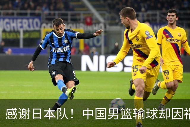 感谢日本队！中国男篮输球却因祸得福，赛后收获3个好消息